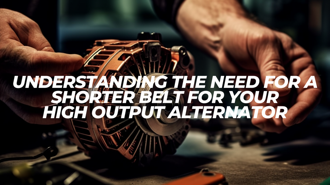 Understanding The Need For A Shorter Belt For High Output Alternator