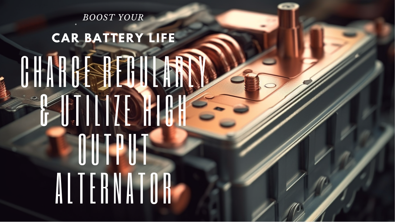 Boost Car Battery Life Charge Regularly & Utilize High Output
